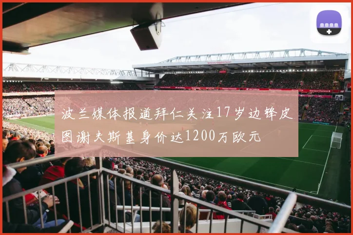 波兰媒体报道拜仁关注17岁边锋皮图谢夫斯基身价达1200万欧元